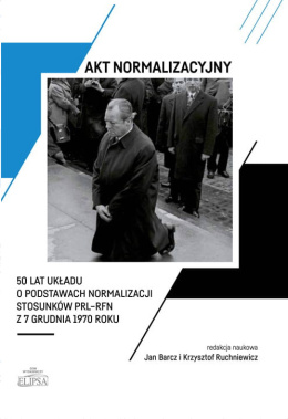 Akt normalizacyjny. 50 lat układu o podstawach normalizachi stosunków PRL-RFN z 7 grudnia 1970 roku