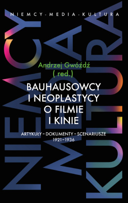 Bauhausowcy i neoplastycy o filmie i kinie. Artykuły - dokumenty - scenariusze 1921-1936