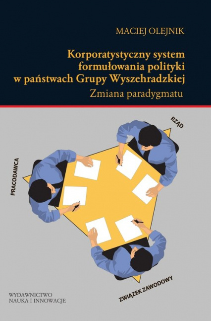 Korporatystyczny system formułowania polityki w państwach Grupy Wyszechradzkiej. Zmiana paradygmatu Korporatystyczny system formułowania polityki w państwach Grupy Wyszechradzkiej. Zmiana paradygmatu