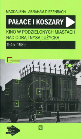 Pałace i koszary. Kino w podzielonych miastach nad Odrą i Nysą Łużycką 1945-1989